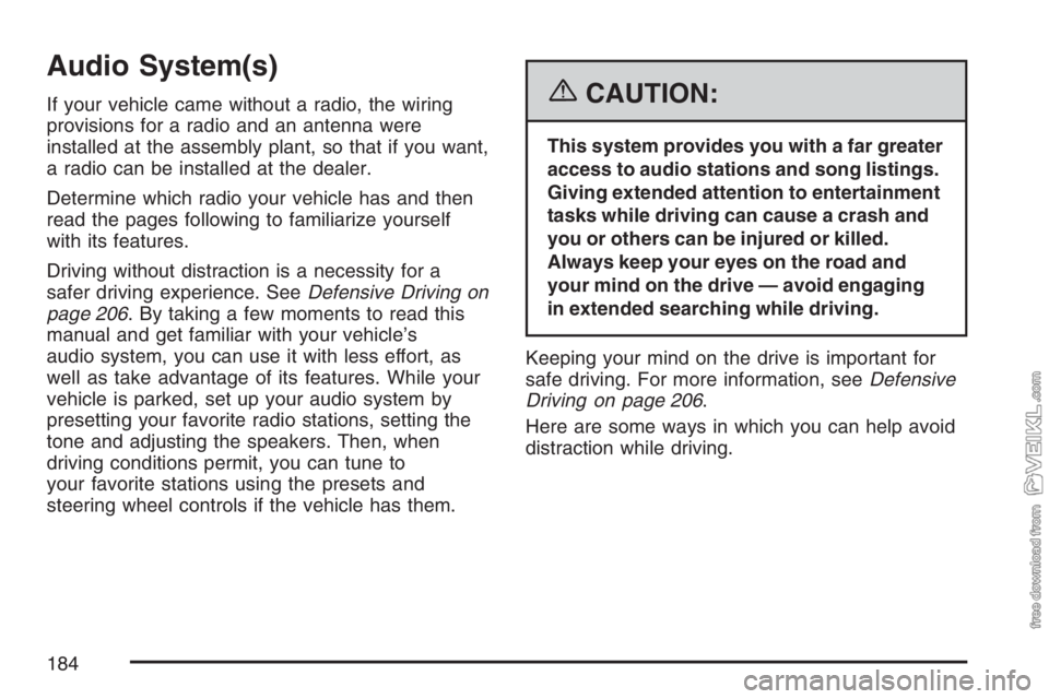 CHEVROLET KODIAK 2007  Owners Manual Audio System(s)
If your vehicle came without a radio, the wiring
provisions for a radio and an antenna were
installed at the assembly plant, so that if you want,
a radio can be installed at the dealer