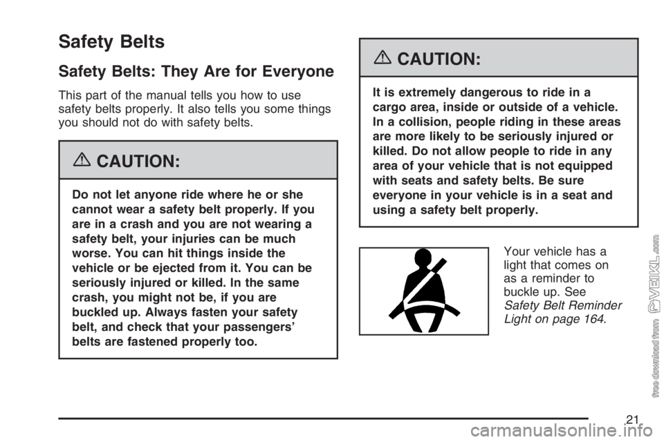CHEVROLET KODIAK 2007 Owners Manual Safety Belts
Safety Belts: They Are for Everyone
This part of the manual tells you how to use
safety belts properly. It also tells you some things
you should not do with safety belts.
{CAUTION:
Do not CHEVROLET KODIAK 2007 Owners Manual Safety Belts
Safety Belts: They Are for Everyone
This part of the manual tells you how to use
safety belts properly. It also tells you some things
you should not do with safety belts.
{CAUTION:
Do not
