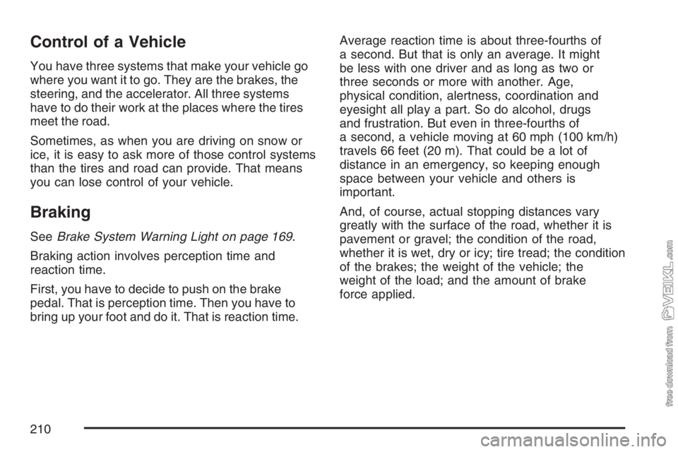 CHEVROLET KODIAK 2007 Owners Manual Control of a Vehicle
You have three systems that make your vehicle go
where you want it to go. They are the brakes, the
steering, and the accelerator. All three systems
have to do their work at the pl CHEVROLET KODIAK 2007 Owners Manual Control of a Vehicle
You have three systems that make your vehicle go
where you want it to go. They are the brakes, the
steering, and the accelerator. All three systems
have to do their work at the pl
