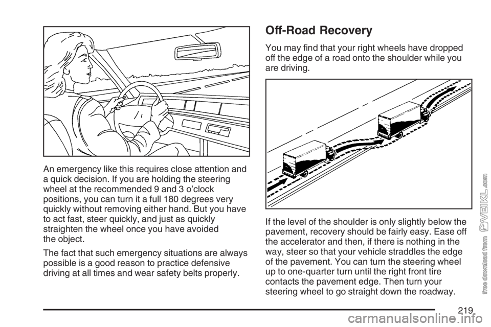 CHEVROLET KODIAK 2007 Owners Manual An emergency like this requires close attention and
a quick decision. If you are holding the steering
wheel at the recommended 9 and 3 o’clock
positions, you can turn it a full 180 degrees very
quic CHEVROLET KODIAK 2007 Owners Manual An emergency like this requires close attention and
a quick decision. If you are holding the steering
wheel at the recommended 9 and 3 o’clock
positions, you can turn it a full 180 degrees very
quic
