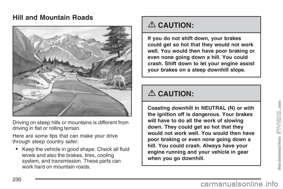 CHEVROLET KODIAK 2007 Owners Manual Hill and Mountain Roads
Driving on steep hills or mountains is different from
driving in ﬂat or rolling terrain.
Here are some tips that can make your drive
through steep country safer:
•Keep the 