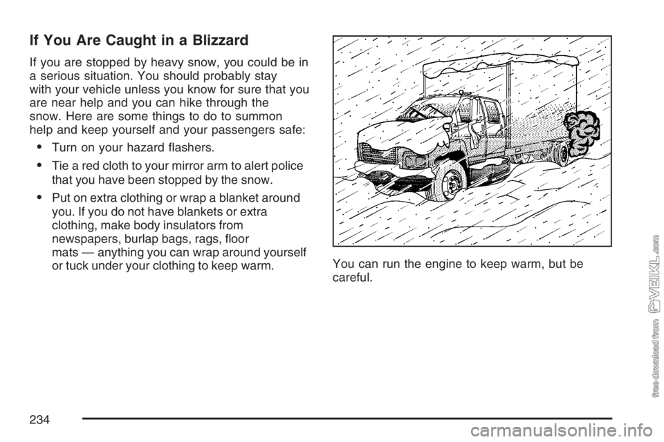 CHEVROLET KODIAK 2007 Owners Manual If You Are Caught in a Blizzard
If you are stopped by heavy snow, you could be in
a serious situation. You should probably stay
with your vehicle unless you know for sure that you
are near help and yo CHEVROLET KODIAK 2007 Owners Manual If You Are Caught in a Blizzard
If you are stopped by heavy snow, you could be in
a serious situation. You should probably stay
with your vehicle unless you know for sure that you
are near help and yo