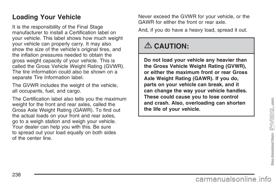 CHEVROLET KODIAK 2007 Owners Manual Loading Your Vehicle
It is the responsibility of the Final Stage
manufacturer to install a Certification label on
your vehicle. This label shows how much weight
your vehicle can properly carry. It ma CHEVROLET KODIAK 2007 Owners Manual Loading Your Vehicle
It is the responsibility of the Final Stage
manufacturer to install a Certification label on
your vehicle. This label shows how much weight
your vehicle can properly carry. It ma
