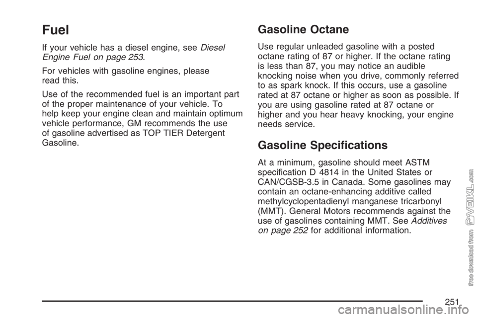 CHEVROLET KODIAK 2007  Owners Manual Fuel
If your vehicle has a diesel engine, seeDiesel
Engine Fuel on page 253.
For vehicles with gasoline engines, please
read this.
Use of the recommended fuel is an important part
of the proper mainte