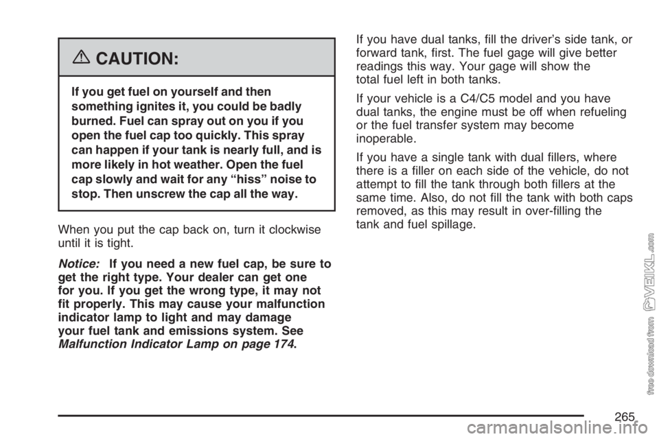 CHEVROLET KODIAK 2007  Owners Manual {CAUTION:
If you get fuel on yourself and then
something ignites it, you could be badly
burned. Fuel can spray out on you if you
open the fuel cap too quickly. This spray
can happen if your tank is ne