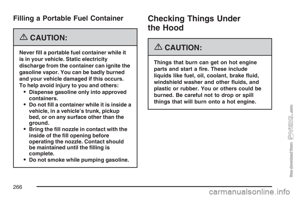 CHEVROLET KODIAK 2007 Owners Guide Filling a Portable Fuel Container
{CAUTION:
Never �ll a portable fuel container while it
is in your vehicle. Static electricity
discharge from the container can ignite the
gasoline vapor. You can be b