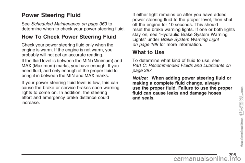 CHEVROLET KODIAK 2007 Service Manual Power Steering Fluid
SeeScheduled Maintenance on page 363to
determine when to check your power steering fluid.
How To Check Power Steering Fluid
Check your power steering fluid only when the
engine CHEVROLET KODIAK 2007 Service Manual Power Steering Fluid
SeeScheduled Maintenance on page 363to
determine when to check your power steering fluid.
How To Check Power Steering Fluid
Check your power steering fluid only when the
engine