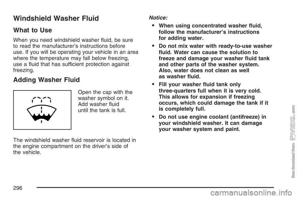 CHEVROLET KODIAK 2007 Owners Manual Windshield Washer Fluid
What to Use
When you need windshield washer fluid, be sure
to read the manufacturer’s instructions before
use. If you will be operating your vehicle in an area
where the tem CHEVROLET KODIAK 2007 Owners Manual Windshield Washer Fluid
What to Use
When you need windshield washer fluid, be sure
to read the manufacturer’s instructions before
use. If you will be operating your vehicle in an area
where the tem