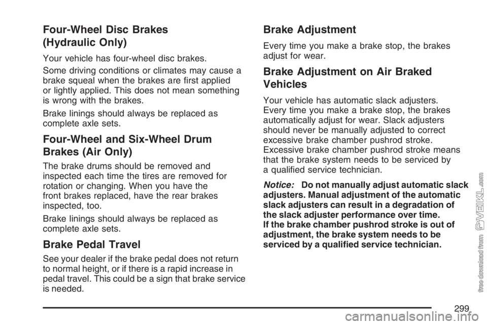 CHEVROLET KODIAK 2007 Owners Manual Four-Wheel Disc Brakes
(Hydraulic Only)
Your vehicle has four-wheel disc brakes.
Some driving conditions or climates may cause a
brake squeal when the brakes are first applied
or lightly applied. Thi CHEVROLET KODIAK 2007 Owners Manual Four-Wheel Disc Brakes
(Hydraulic Only)
Your vehicle has four-wheel disc brakes.
Some driving conditions or climates may cause a
brake squeal when the brakes are first applied
or lightly applied. Thi