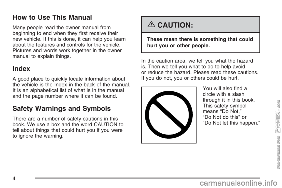 CHEVROLET KODIAK 2007 Owners Manual How to Use This Manual
Many people read the owner manual from
beginning to end when they first receive their
new vehicle. If this is done, it can help you learn
about the features and controls for th CHEVROLET KODIAK 2007 Owners Manual How to Use This Manual
Many people read the owner manual from
beginning to end when they first receive their
new vehicle. If this is done, it can help you learn
about the features and controls for th