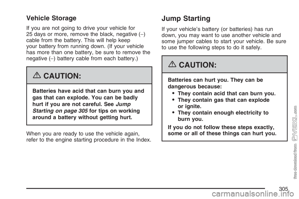 CHEVROLET KODIAK 2007 Owners Manual Vehicle Storage
If you are not going to drive your vehicle for
25 days or more, remove the black, negative (−)
cable from the battery. This will help keep
your battery from running down. (If your ve CHEVROLET KODIAK 2007 Owners Manual Vehicle Storage
If you are not going to drive your vehicle for
25 days or more, remove the black, negative (−)
cable from the battery. This will help keep
your battery from running down. (If your ve