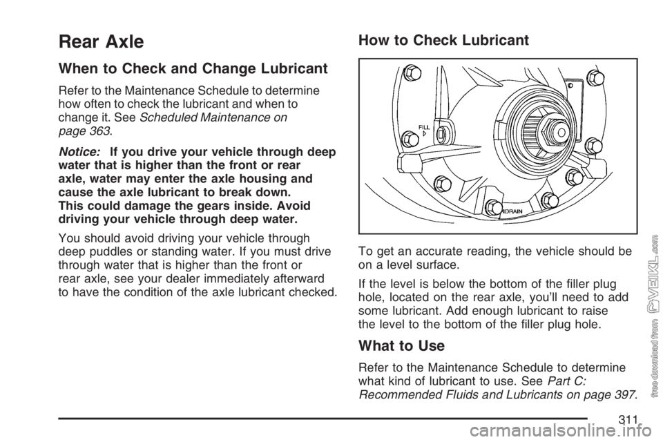 CHEVROLET KODIAK 2007 Owners Manual Rear Axle
When to Check and Change Lubricant
Refer to the Maintenance Schedule to determine
how often to check the lubricant and when to
change it. SeeScheduled Maintenance on
page 363.
Notice:If you CHEVROLET KODIAK 2007 Owners Manual Rear Axle
When to Check and Change Lubricant
Refer to the Maintenance Schedule to determine
how often to check the lubricant and when to
change it. SeeScheduled Maintenance on
page 363.
Notice:If you