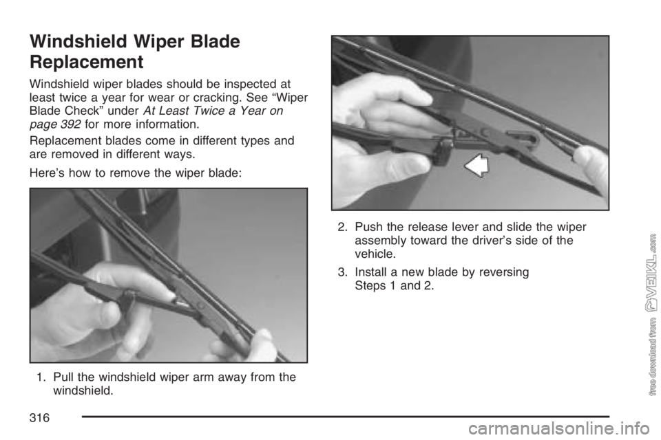 CHEVROLET KODIAK 2007 Owners Manual Windshield Wiper Blade
Replacement
Windshield wiper blades should be inspected at
least twice a year for wear or cracking. See “Wiper
Blade Check” underAt Least Twice a Year on
page 392for more in CHEVROLET KODIAK 2007 Owners Manual Windshield Wiper Blade
Replacement
Windshield wiper blades should be inspected at
least twice a year for wear or cracking. See “Wiper
Blade Check” underAt Least Twice a Year on
page 392for more in