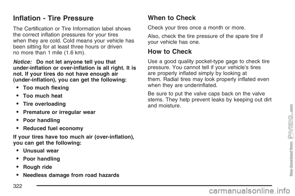 CHEVROLET KODIAK 2007  Owners Manual In�ation - Tire Pressure
The Certiﬁcation or Tire Information label shows
the correct inﬂation pressures for your tires
when they are cold. Cold means your vehicle has
been sitting for at least th