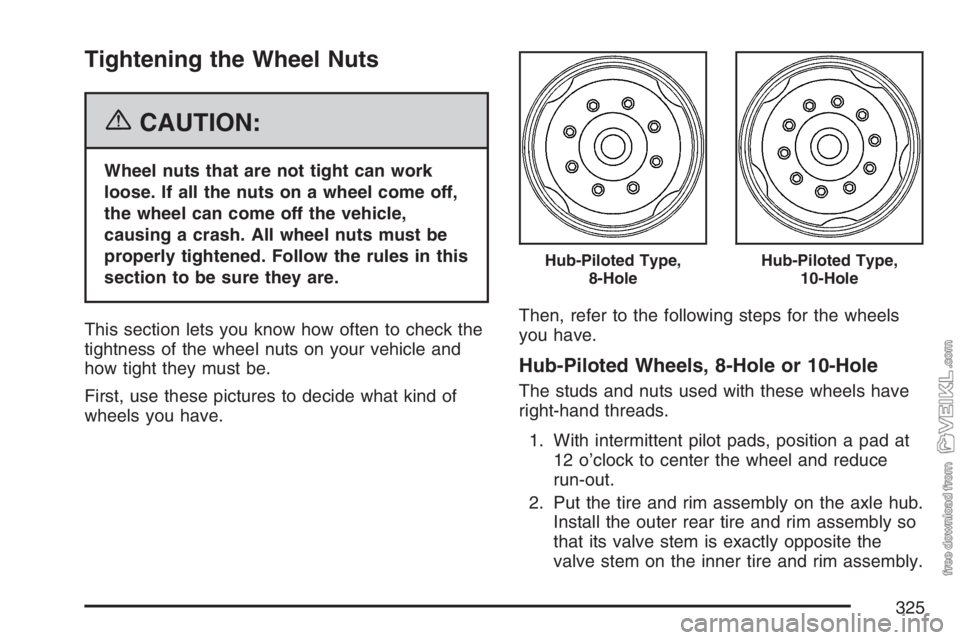CHEVROLET KODIAK 2007  Owners Manual Tightening the Wheel Nuts
{CAUTION:
Wheel nuts that are not tight can work
loose. If all the nuts on a wheel come off,
the wheel can come off the vehicle,
causing a crash. All wheel nuts must be
prope