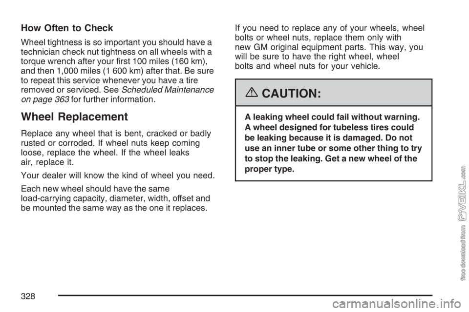 CHEVROLET KODIAK 2007  Owners Manual How Often to Check
Wheel tightness is so important you should have a
technician check nut tightness on all wheels with a
torque wrench after your ﬁrst 100 miles (160 km),
and then 1,000 miles (1 600