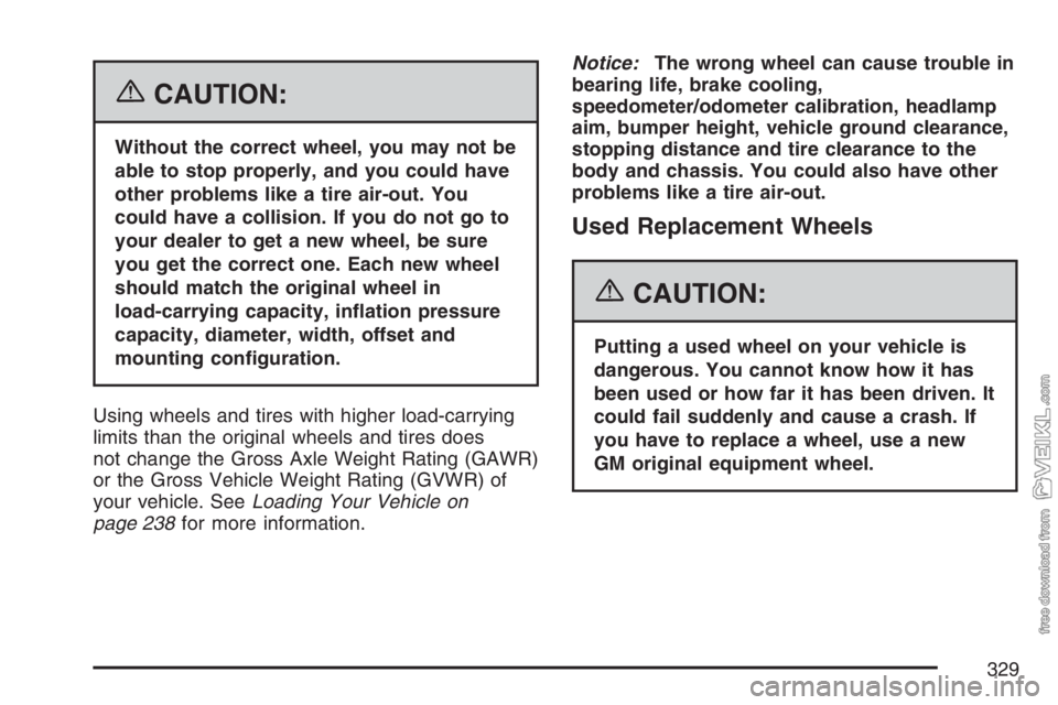 CHEVROLET KODIAK 2007 User Guide {CAUTION:
Without the correct wheel, you may not be
able to stop properly, and you could have
other problems like a tire air-out. You
could have a collision. If you do not go to
your dealer to get a n CHEVROLET KODIAK 2007 User Guide {CAUTION:
Without the correct wheel, you may not be
able to stop properly, and you could have
other problems like a tire air-out. You
could have a collision. If you do not go to
your dealer to get a n