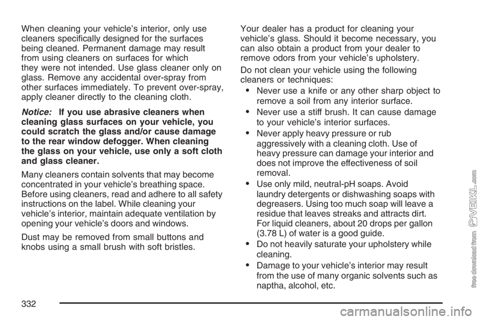 CHEVROLET KODIAK 2007  Owners Manual When cleaning your vehicle’s interior, only use
cleaners speciﬁcally designed for the surfaces
being cleaned. Permanent damage may result
from using cleaners on surfaces for which
they were not in