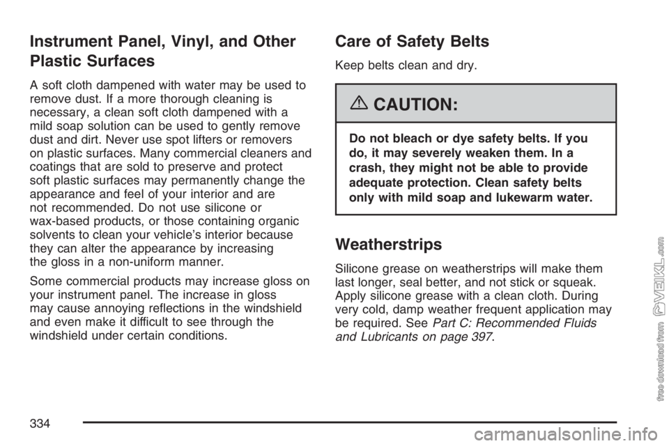 CHEVROLET KODIAK 2007  Owners Manual Instrument Panel, Vinyl, and Other
Plastic Surfaces
A soft cloth dampened with water may be used to
remove dust. If a more thorough cleaning is
necessary, a clean soft cloth dampened with a
mild soap 
