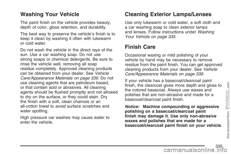 CHEVROLET KODIAK 2007  Owners Manual Washing Your Vehicle
The paint ﬁnish on the vehicle provides beauty,
depth of color, gloss retention, and durability.
The best way to preserve the vehicle’s ﬁnish is to
keep it clean by washing 