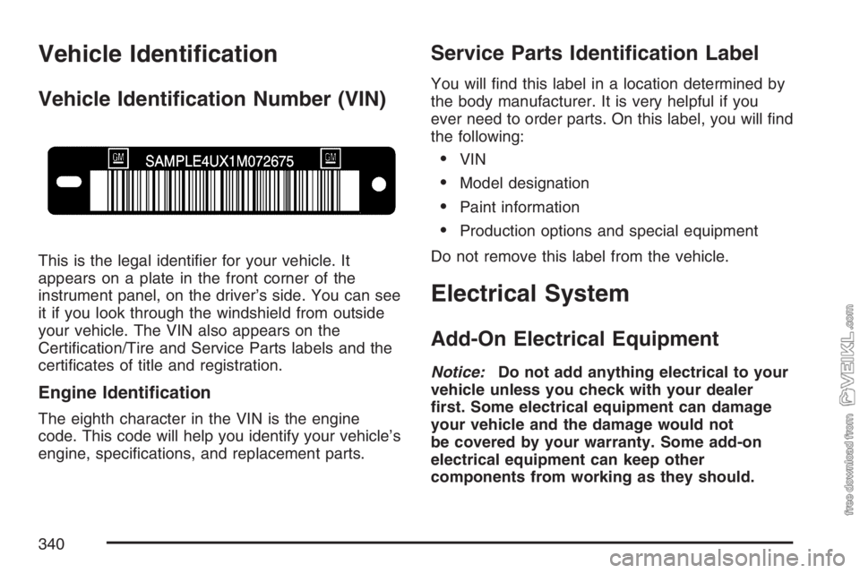 CHEVROLET KODIAK 2007 Workshop Manual Vehicle Identi�cation
Vehicle Identi�cation Number (VIN)
This is the legal identiﬁer for your vehicle. It
appears on a plate in the front corner of the
instrument panel, on the driver’s side. You 