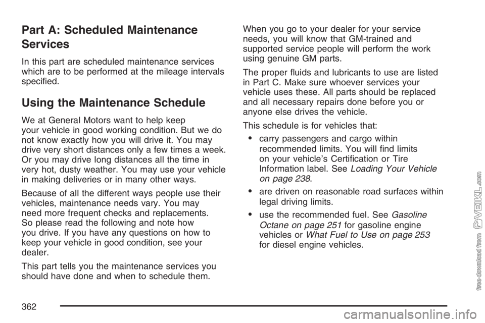CHEVROLET KODIAK 2007 Owners Manual Part A: Scheduled Maintenance
Services
In this part are scheduled maintenance services
which are to be performed at the mileage intervals
specified.
Using the Maintenance Schedule
We at General Motor CHEVROLET KODIAK 2007 Owners Manual Part A: Scheduled Maintenance
Services
In this part are scheduled maintenance services
which are to be performed at the mileage intervals
specified.
Using the Maintenance Schedule
We at General Motor