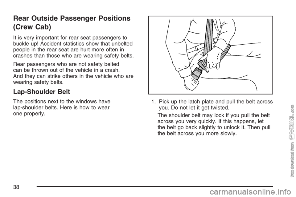 CHEVROLET KODIAK 2007 Owners Guide Rear Outside Passenger Positions
(Crew Cab)
It is very important for rear seat passengers to
buckle up! Accident statistics show that unbelted
people in the rear seat are hurt more often in
crashes th