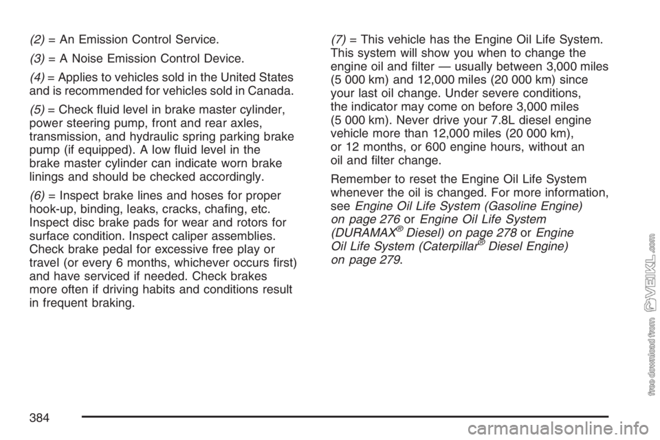CHEVROLET KODIAK 2007  Owners Manual (2)= An Emission Control Service.
(3)= A Noise Emission Control Device.
(4)= Applies to vehicles sold in the United States
and is recommended for vehicles sold in Canada.
(5)= Check ﬂuid level in br