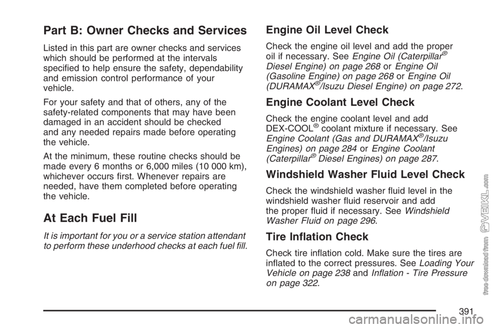 CHEVROLET KODIAK 2007 Owners Manual Part B: Owner Checks and Services
Listed in this part are owner checks and services
which should be performed at the intervals
specified to help ensure the safety, dependability
and emission control CHEVROLET KODIAK 2007 Owners Manual Part B: Owner Checks and Services
Listed in this part are owner checks and services
which should be performed at the intervals
specified to help ensure the safety, dependability
and emission control