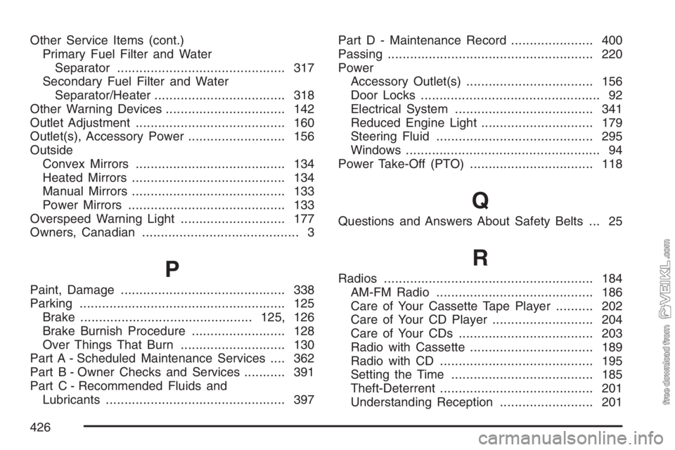 CHEVROLET KODIAK 2007  Owners Manual Other Service Items (cont.)
Primary Fuel Filter and Water
Separator............................................. 317
Secondary Fuel Filter and Water
Separator/Heater...................................