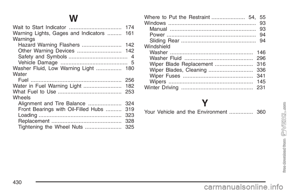 CHEVROLET KODIAK 2007  Owners Manual W
Wait to Start Indicator................................. 174
Warning Lights, Gages and Indicators......... 161
Warnings
Hazard Warning Flashers......................... 142
Other Warning Devices....