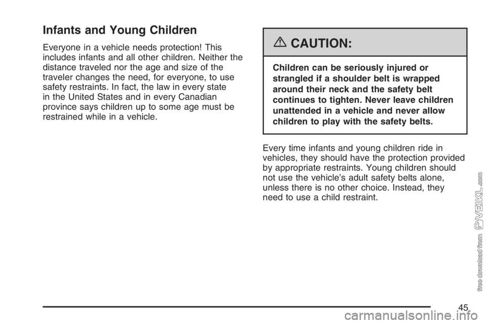 CHEVROLET KODIAK 2007 Service Manual Infants and Young Children
Everyone in a vehicle needs protection! This
includes infants and all other children. Neither the
distance traveled nor the age and size of the
traveler changes the need, fo CHEVROLET KODIAK 2007 Service Manual Infants and Young Children
Everyone in a vehicle needs protection! This
includes infants and all other children. Neither the
distance traveled nor the age and size of the
traveler changes the need, fo