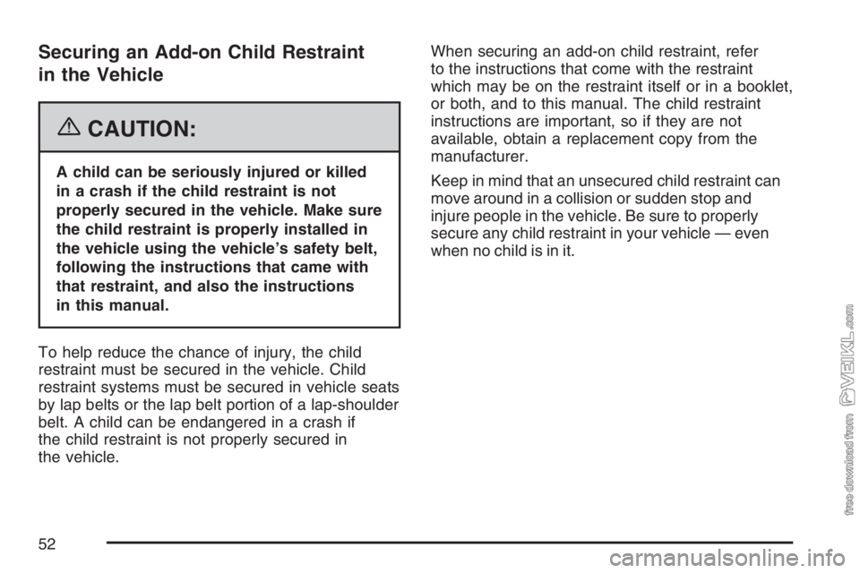 CHEVROLET KODIAK 2007 Workshop Manual Securing an Add-on Child Restraint
in the Vehicle
{CAUTION:
A child can be seriously injured or killed
in a crash if the child restraint is not
properly secured in the vehicle. Make sure
the child res CHEVROLET KODIAK 2007 Workshop Manual Securing an Add-on Child Restraint
in the Vehicle
{CAUTION:
A child can be seriously injured or killed
in a crash if the child restraint is not
properly secured in the vehicle. Make sure
the child res