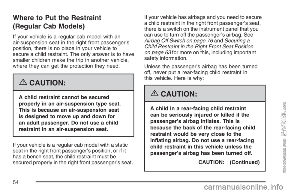 CHEVROLET KODIAK 2007 Workshop Manual Where to Put the Restraint
(Regular Cab Models)
If your vehicle is a regular cab model with an
air-suspension seat in the right front passenger’s
position, there is no place in your vehicle to
secur CHEVROLET KODIAK 2007 Workshop Manual Where to Put the Restraint
(Regular Cab Models)
If your vehicle is a regular cab model with an
air-suspension seat in the right front passenger’s
position, there is no place in your vehicle to
secur