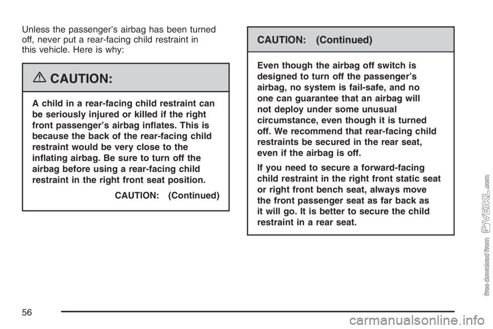 CHEVROLET KODIAK 2007 Workshop Manual Unless the passenger’s airbag has been turned
off, never put a rear-facing child restraint in
this vehicle. Here is why:
{CAUTION:
A child in a rear-facing child restraint can
be seriously injured o CHEVROLET KODIAK 2007 Workshop Manual Unless the passenger’s airbag has been turned
off, never put a rear-facing child restraint in
this vehicle. Here is why:
{CAUTION:
A child in a rear-facing child restraint can
be seriously injured o