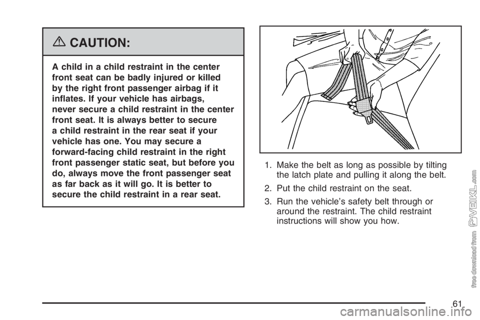 CHEVROLET KODIAK 2007 Repair Manual {CAUTION:
A child in a child restraint in the center
front seat can be badly injured or killed
by the right front passenger airbag if it
in�ates. If your vehicle has airbags,
never secure a child rest