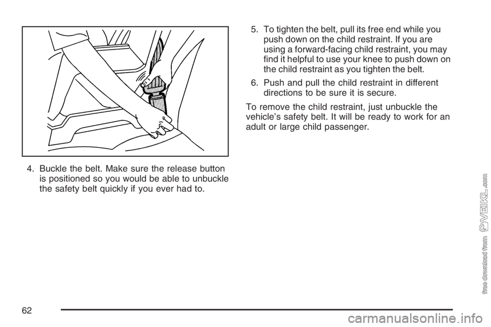 CHEVROLET KODIAK 2007 Repair Manual 4. Buckle the belt. Make sure the release button
is positioned so you would be able to unbuckle
the safety belt quickly if you ever had to.5. To tighten the belt, pull its free end while you
push down
