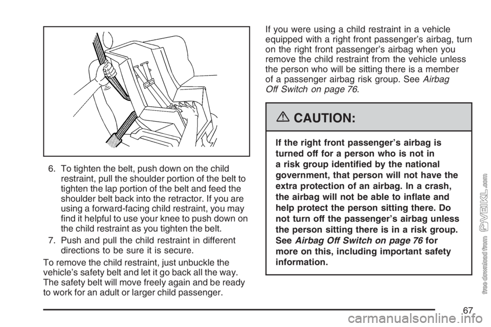 CHEVROLET KODIAK 2007 Repair Manual 6. To tighten the belt, push down on the child
restraint, pull the shoulder portion of the belt to
tighten the lap portion of the belt and feed the
shoulder belt back into the retractor. If you are
us