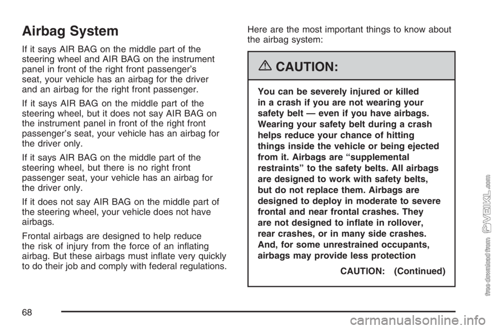 CHEVROLET KODIAK 2007 Repair Manual Airbag System
If it says AIR BAG on the middle part of the
steering wheel and AIR BAG on the instrument
panel in front of the right front passenger’s
seat, your vehicle has an airbag for the driver
