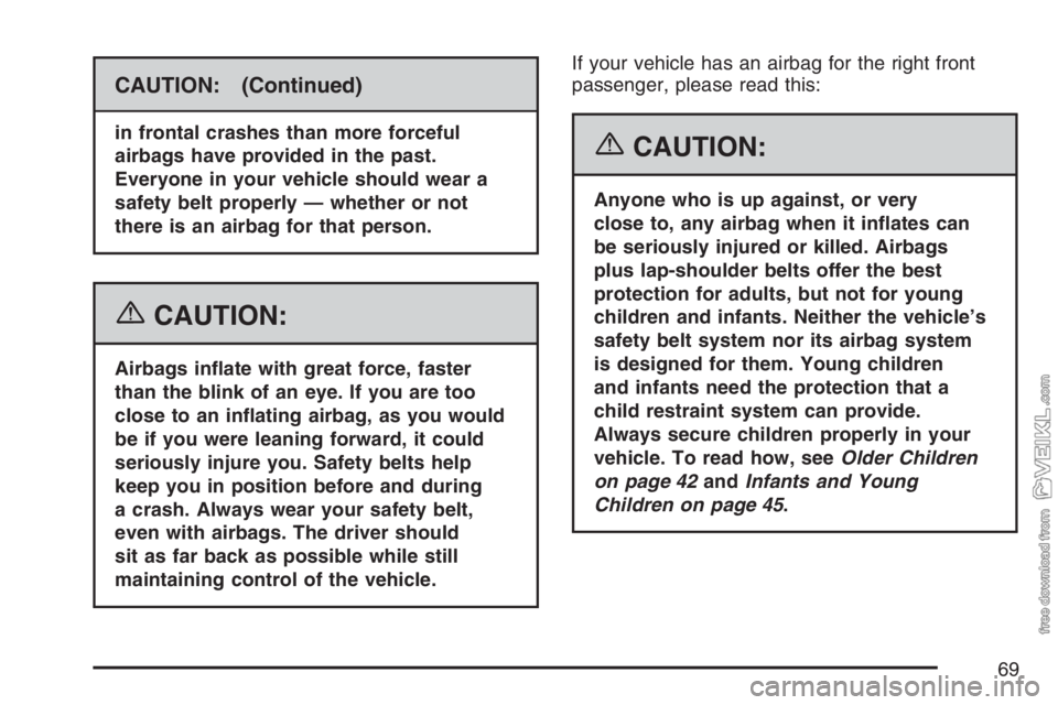 CHEVROLET KODIAK 2007 Repair Manual CAUTION: (Continued)
in frontal crashes than more forceful
airbags have provided in the past.
Everyone in your vehicle should wear a
safety belt properly — whether or not
there is an airbag for that