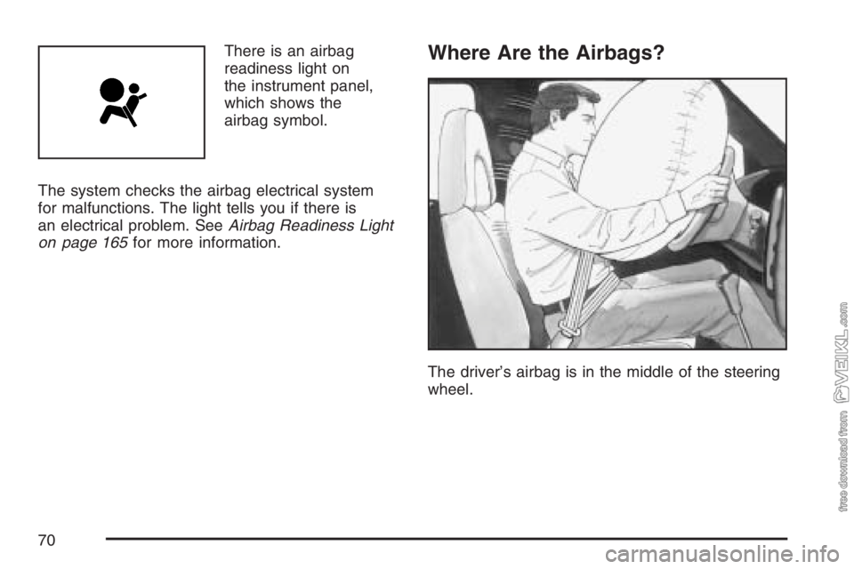 CHEVROLET KODIAK 2007 Repair Manual There is an airbag
readiness light on
the instrument panel,
which shows the
airbag symbol.
The system checks the airbag electrical system
for malfunctions. The light tells you if there is
an electrica