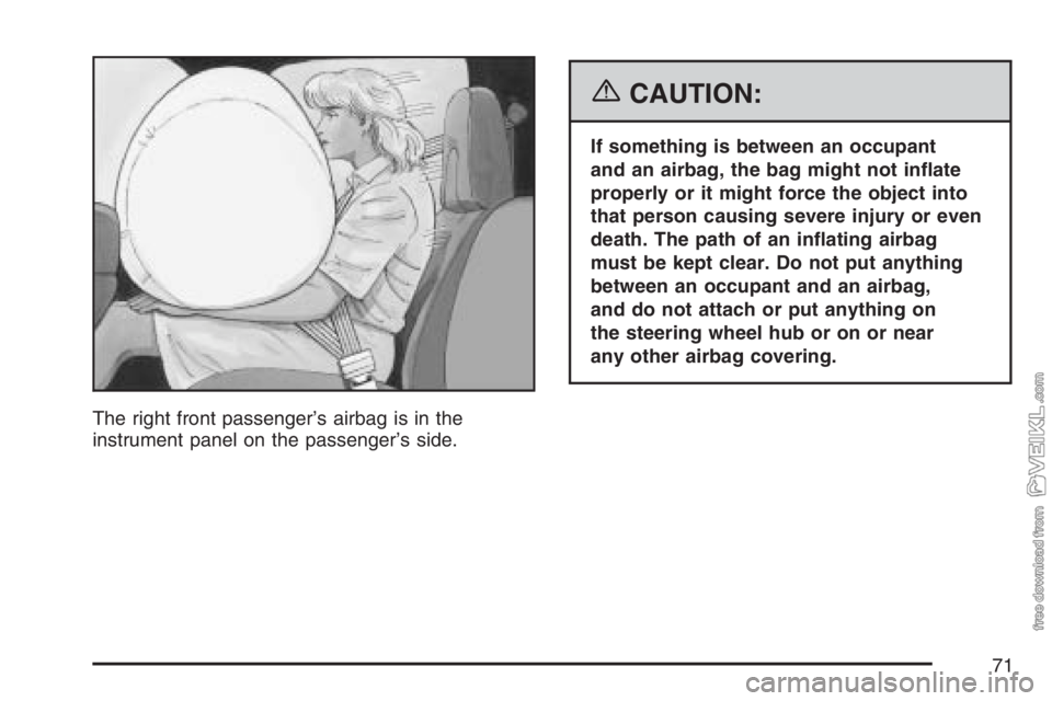 CHEVROLET KODIAK 2007 Manual PDF The right front passenger’s airbag is in the
instrument panel on the passenger’s side.
{CAUTION:
If something is between an occupant
and an airbag, the bag might not in�ate
properly or it might fo