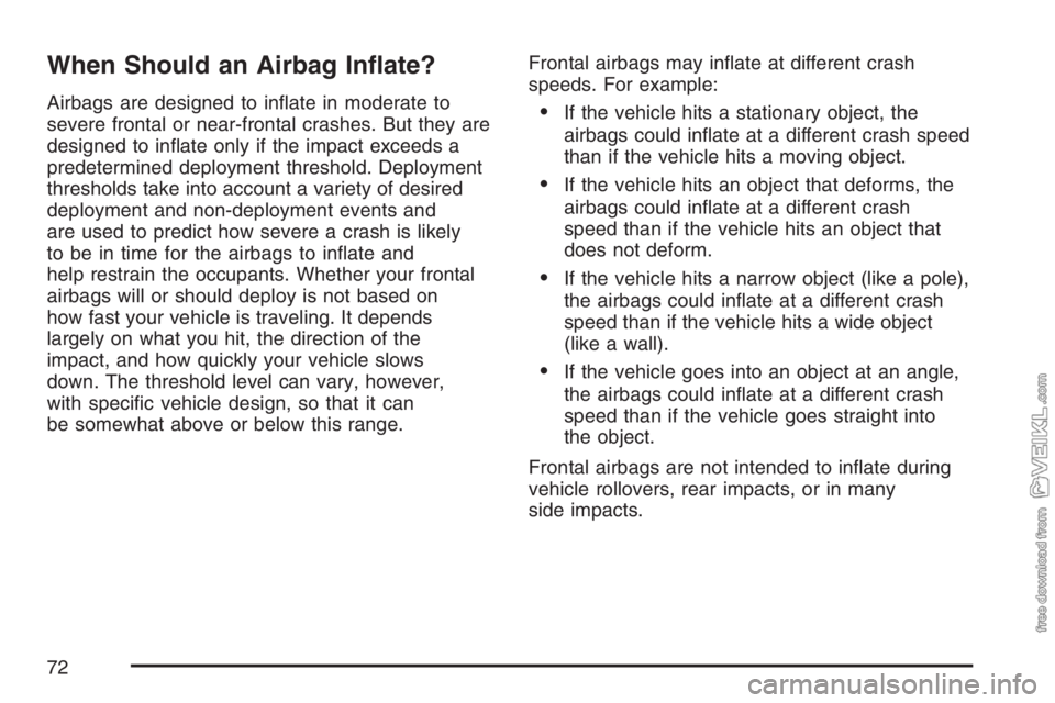 CHEVROLET KODIAK 2007 Manual PDF When Should an Airbag In�ate?
Airbags are designed to inﬂate in moderate to
severe frontal or near-frontal crashes. But they are
designed to inﬂate only if the impact exceeds a
predetermined deplo