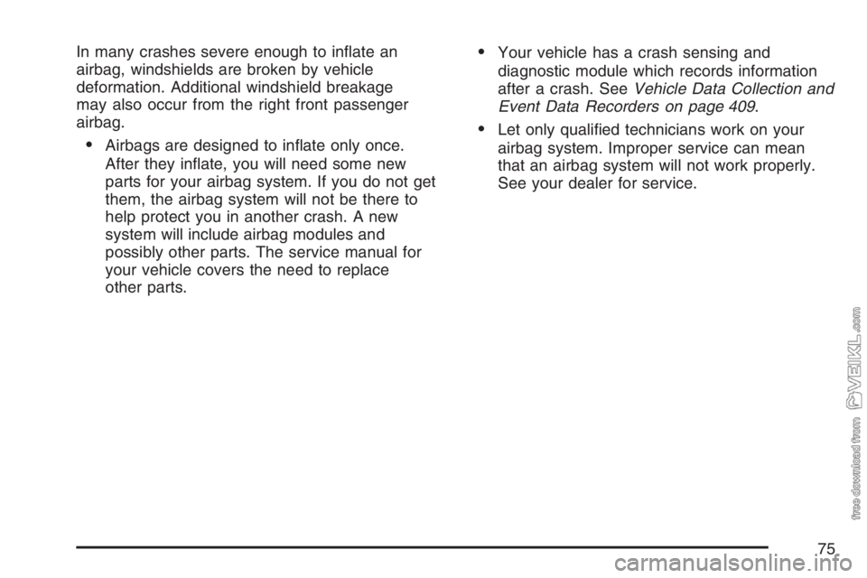 CHEVROLET KODIAK 2007 Manual PDF In many crashes severe enough to inﬂate an
airbag, windshields are broken by vehicle
deformation. Additional windshield breakage
may also occur from the right front passenger
airbag.
•Airbags are 