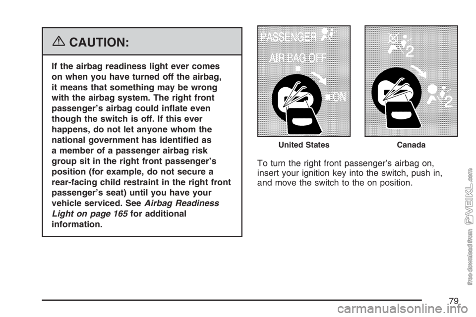 CHEVROLET KODIAK 2007 Manual PDF {CAUTION:
If the airbag readiness light ever comes
on when you have turned off the airbag,
it means that something may be wrong
with the airbag system. The right front
passenger’s airbag could in�at