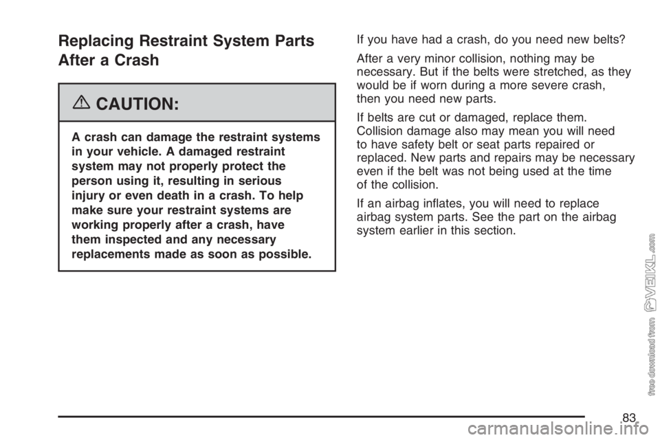 CHEVROLET KODIAK 2007 Manual Online Replacing Restraint System Parts
After a Crash
{CAUTION:
A crash can damage the restraint systems
in your vehicle. A damaged restraint
system may not properly protect the
person using it, resulting in