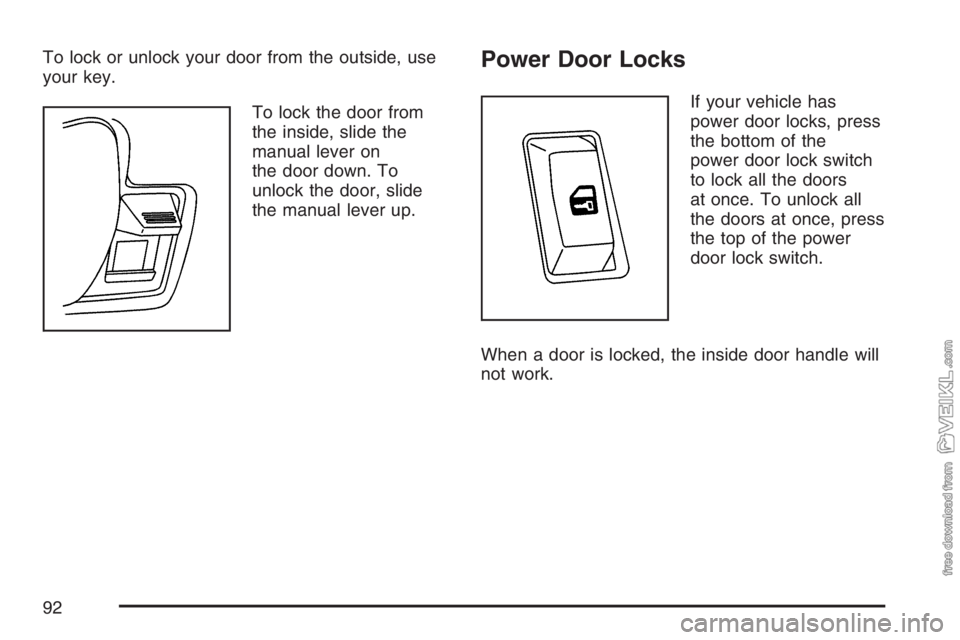 CHEVROLET KODIAK 2007 Owners Manual To lock or unlock your door from the outside, use
your key.
To lock the door from
the inside, slide the
manual lever on
the door down. To
unlock the door, slide
the manual lever up.Power Door Locks
If CHEVROLET KODIAK 2007 Owners Manual To lock or unlock your door from the outside, use
your key.
To lock the door from
the inside, slide the
manual lever on
the door down. To
unlock the door, slide
the manual lever up.Power Door Locks
If