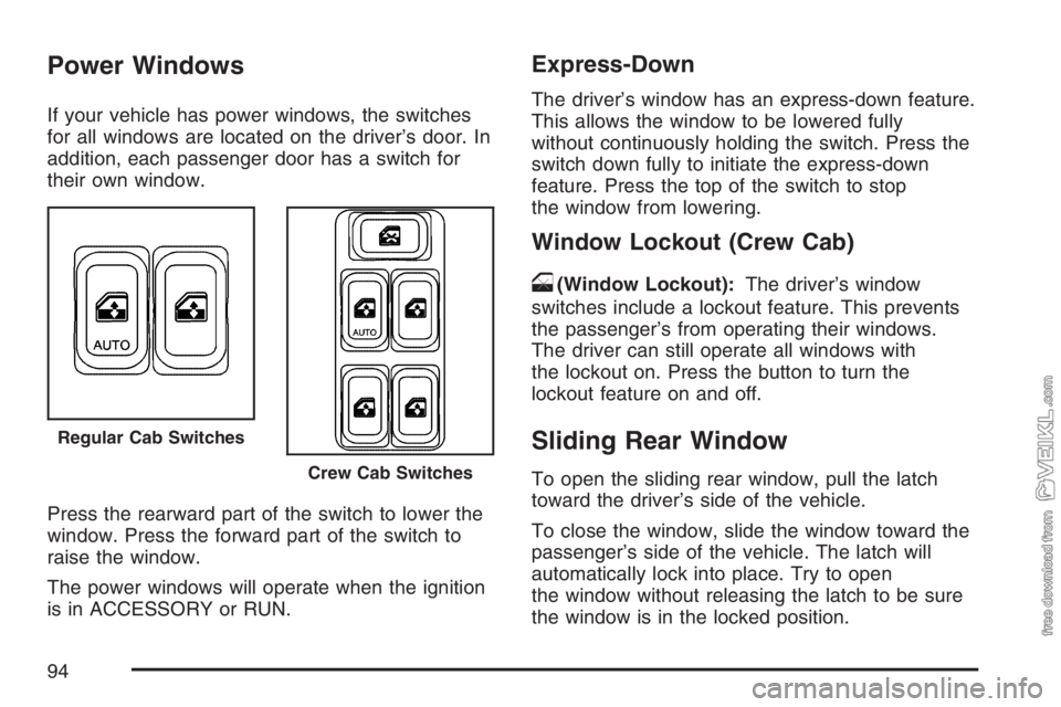CHEVROLET KODIAK 2007 Owners Manual Power Windows
If your vehicle has power windows, the switches
for all windows are located on the driver’s door. In
addition, each passenger door has a switch for
their own window.
Press the rearward CHEVROLET KODIAK 2007 Owners Manual Power Windows
If your vehicle has power windows, the switches
for all windows are located on the driver’s door. In
addition, each passenger door has a switch for
their own window.
Press the rearward