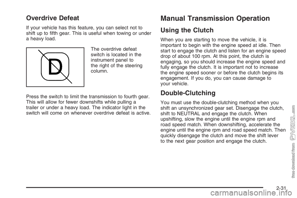 CHEVROLET KODIAK 2006  Owners Manual Overdrive Defeat
If your vehicle has this feature, you can select not to
shift up to ﬁfth gear. This is useful when towing or under
a heavy load.
The overdrive defeat
switch is located in the
instru