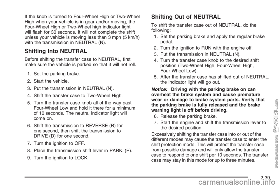 CHEVROLET KODIAK 2006 Owners Manual If the knob is turned to Four-Wheel High or Two-Wheel
High when your vehicle is in gear and/or moving, the
Four-Wheel High or Two-Wheel high indicator light
will flash for 30 seconds. It will not com CHEVROLET KODIAK 2006 Owners Manual If the knob is turned to Four-Wheel High or Two-Wheel
High when your vehicle is in gear and/or moving, the
Four-Wheel High or Two-Wheel high indicator light
will flash for 30 seconds. It will not com